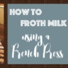 How to Froth Milk Using a French Press