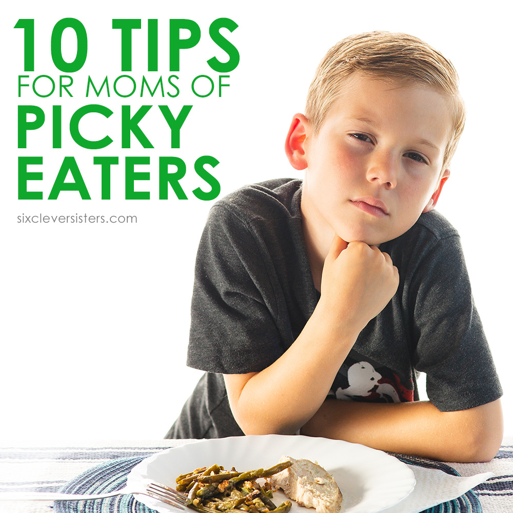 Tips for Picky Eaters | Tips for dealing with picky eaters | Tips for getting picky eaters to eat | Nutrition tips for picky eaters | Tips for parents of picky eaters | Simple tips for picky eaters | Six Clever Sisters blog has 10 great tips for moms of picky eaters!