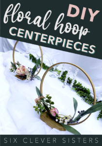 DIY Floral Hoop Centerpiece | Wedding | Easy Centerpiece | Floral Centerpiece | Hoop Decor | DIY Shower | Easy Bridal Decor | Bridal Shower | Floral Wedding | Spring Wedding | Summer Wedding | Centerpiece Idea | Pretty Wedding Ideas | Six Clever Sisters