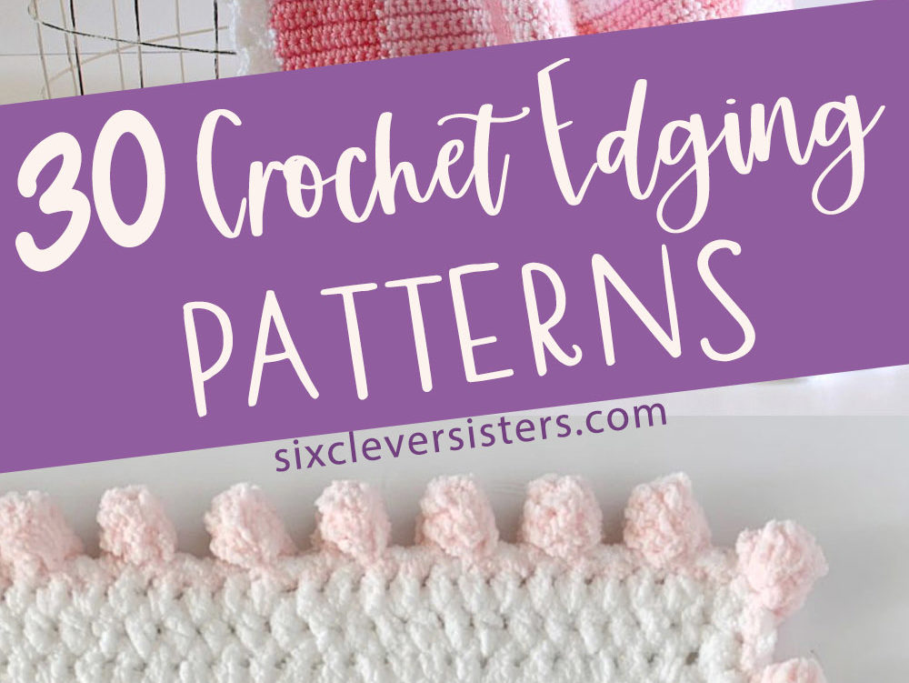 30 Crochet Edging Patterns (Crochet Borders for Blankets) - Six Clever  Sisters